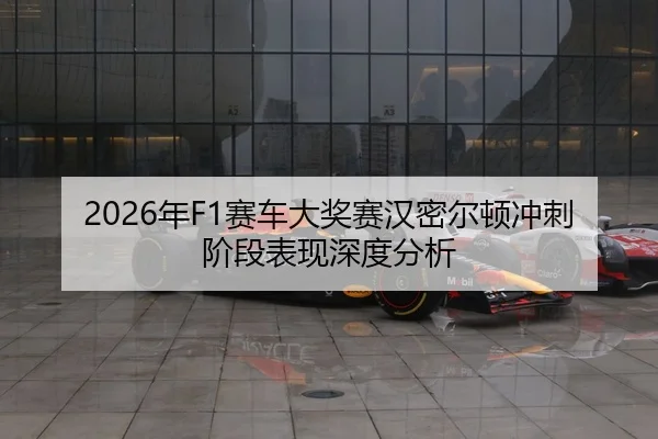 2026年F1赛车大奖赛汉密尔顿冲刺阶段表现深度分析