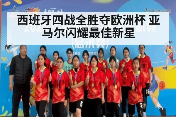 西班牙四战全胜夺欧洲杯 亚马尔闪耀最佳新星