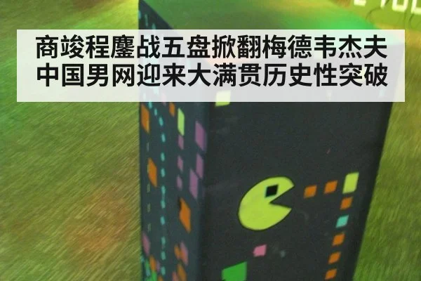 商竣程鏖战五盘掀翻梅德韦杰夫 中国男网迎来大满贯历史性突破